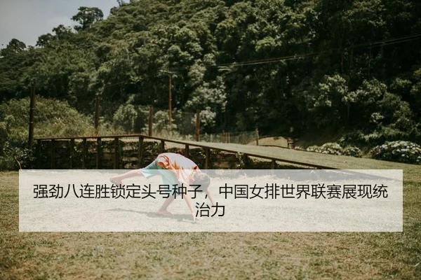 强劲八连胜锁定头号种子，中国女排世界联赛展现统治力